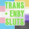 Trans + Enby Sluts