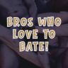 Bros Who Love To Bate!